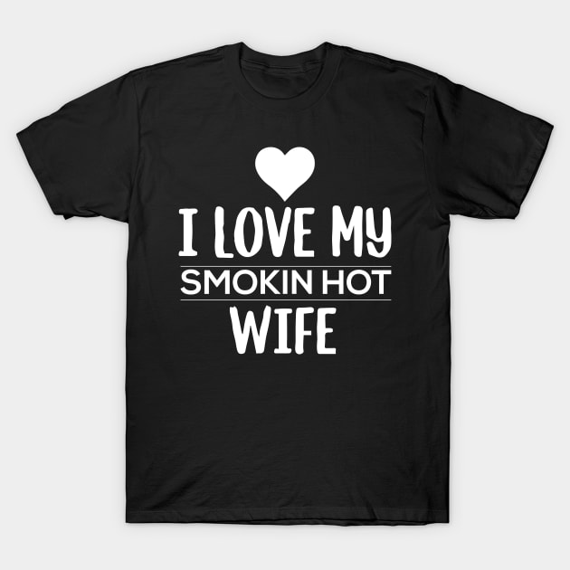 I Love My Smokin Hot Wife T-Shirt by pako-valor